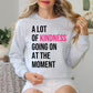 A Lot of Kindness Going on at the Moment Sweatshirt - Spread Kindness and Save Lives | Suicide Awareness Month Sweater | Mental Health Clothing