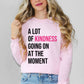 A Lot of Kindness Going on at the Moment Sweatshirt - Spread Kindness and Save Lives | Suicide Awareness Month Sweater | Mental Health Clothing