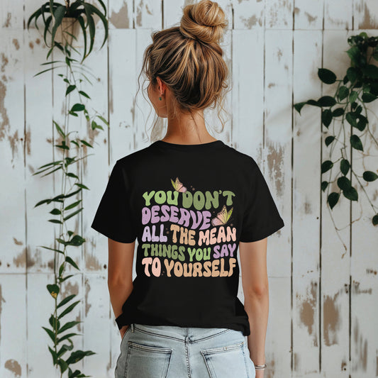 You Don't Deserve All The Mean Things You Say To Yourself Tees | Motivational Butterfly Boho Crewneck T Shirts | Mental Health