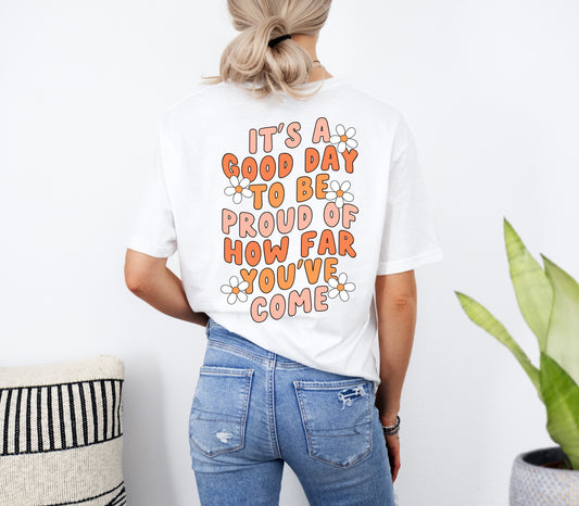 It's A Good Day To Be Proud of How Far You've Come T Shirt | Mental Health Tees | Motivational Clothing