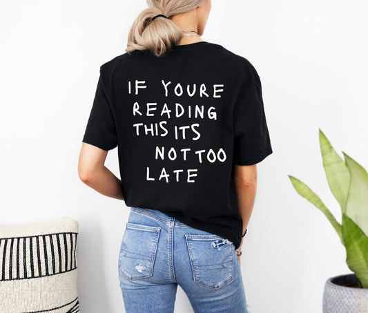 If Your Reading This, It's Not Too Late Shirt | Motivational T Shirts | Mental Health Tees